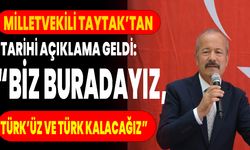 Milletvekili Taytak’tan Tarihi Açıklama Geldi: “Biz buradayız, Türk’üz ve Türk kalacağız”