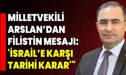 Milletvekili Arslan’dan Filistin Mesajı: 'İsrail’e Karşı Tarihi Karar'"