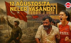 12 Ağustos’ta Neler Yaşandı?