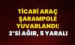 Ticari Araç Şarampole Yuvarlandı: 2’si Ağır, 5 Yaralı