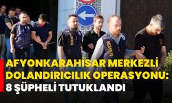 Afyonkarahisar Merkezli Dolandırıcılık Operasyonu: 8 Şüpheli Tutuklandı