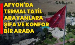 Afyon'da termal tatil arayanlara şifa ve konfor bir arada
