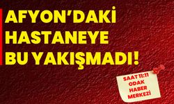 Afyon’daki hastaneye bu yakışmadı!