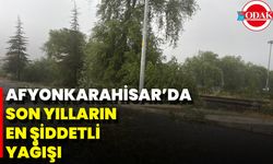Afyonkarahisar’da Son Yılların En Şiddetli Yağışı