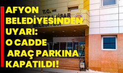 Afyonkarahisar Belediyesinden Uyarı: O Cadde Bugün Araç Parkına Kapatıldı!