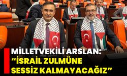 Milletvekili Arslan: “İsrail Zulmüne Sessiz Kalmayacağız”