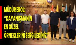 Müdür Erol: “Dayanışmanın En Güzel Örneklerini Sergilediniz”