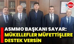 ASMMO Başkanı Sayar: “Mükellefler Müfettişlere Destek Versin”