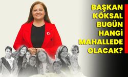 Başkan Köksal bugün hangi mahallede olacak?