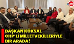 Başkan Köksal CHP’li Milletvekilleriyle bir arada!