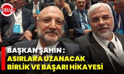Başkan Şahin : Asırlara Uzanacak Birlik Ve Başarı Hikayesi