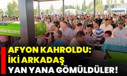 Afyon kahroldu: İki arkadaş yan yana gömüldüler!