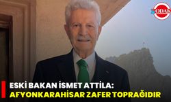 Eski Bakan İsmet Attila: Afyonkarahisar Zafer Toprağıdır