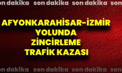 Afyonkarahisar-İzmir Yolunda Zincirleme Trafik Kazası