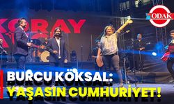 Burcu Köksal: Yaşasın Cumhuriyet!