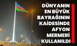 Dünyanın en büyük bayrağının kaidesinde Afyon Mermeri kullanıldı