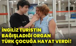 İngiliz turistin bağışladığı organ, Türk çocuğa hayat verdi!