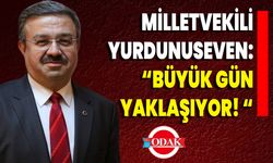 Milletvekili Yurdunuseven: “Büyük Gün Yaklaşıyor! “
