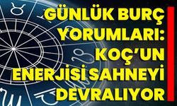 Günlük Burç Yorumları: Koç’un Enerjisi Sahneyi Devralıyor