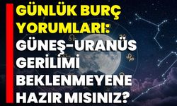Günlük Burç Yorumları: Güneş-Uranüs Gerilimi Beklenmeyene Hazır Mısınız?