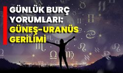 Günlük Burç Yorumları: Güneş-Uranüs Gerilimi