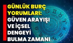 Günlük Burç Yorumları: Güven Arayışı Ve İçsel Dengeyi Bulma Zamanı