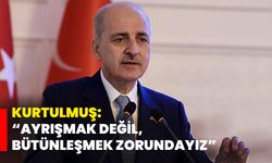 Kurtulmuş: “Ayrışmak Değil, Bütünleşmek Zorundayız”