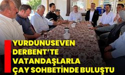 Yurdunuseven Derbent’te Vatandaşlarla Çay Sohbetinde Buluştu