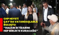 CHP Heyeti Çay’da Vatandaşlarla Buluştu: “Halkın İktidarını Hep Birlikte Kuracağız”