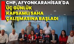 CHP, Afyonkarahisar'da Üç Günlük Kapsamlı Saha Çalışmasına Başladı