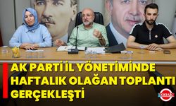 AK Parti İl Yönetiminde Haftalık Olağan Toplantı Gerçekleşti