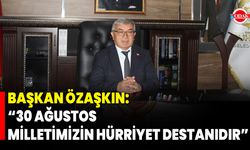 Başkan Özaşkın: “30 Ağustos Milletimizin Hürriyet Destanıdır”