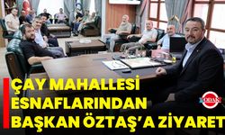 Çay Mahallesi Esnaflarından Başkan Öztaş’a Ziyaret