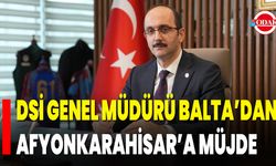 DSİ Genel Müdürü Balta’dan Afyonkarahisar’a Müjde