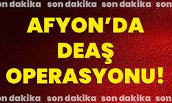 Afyon’da DEAŞ operasyonu!