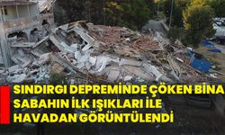 Sındırgı depreminde çöken bina sabahın ilk ışıkları ile havadan görüntülendi