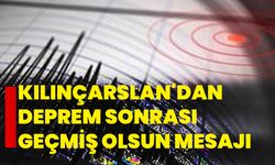 Kılınçarslan'dan deprem sonrası geçmiş olsun mesajı