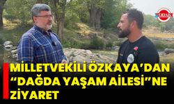 Milletvekili Özkaya’dan “Dağda Yaşam Ailesi”ne Ziyaret