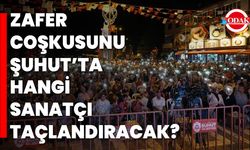 Zafer Coşkusunu Şuhut’ta Hangi Sanatçı Taçlandıracak?