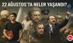 22 Ağustos’ta Neler Yaşandı?