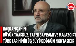 Başkan Şahin: Büyük Taarruz, Zafer Bayramı ve Malazgirt Türk Tarihinin Üç Büyük Dönüm Noktasıdır