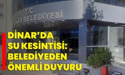 Dinar’da Su Kesintisi: Belediye’den Önemli Duyuru