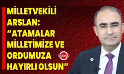 Milletvekili Arslan: “Atamalar Milletimize ve Ordumuza Hayırlı Olsun”