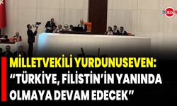 Milletvekili Yurdunuseven: “Türkiye, Filistin’in Yanında Olmaya Devam Edecek”