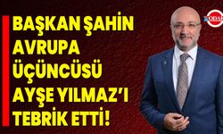 Başkan Şahin, Avrupa Üçüncüsü Ayşe Yılmaz’ı Tebrik Etti