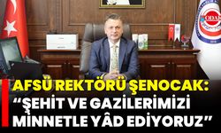 AFSÜ Rektörü Şenocak: “Şehit ve gazilerimizi minnetle yâd ediyoruz”