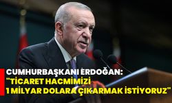 Cumhurbaşkanı Erdoğan: "Ticaret Hacmimizi 1 Milyar Dolara Çıkarmak İstiyoruz"
