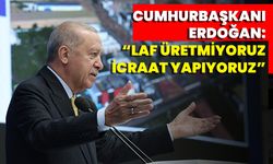 Cumhurbaşkanı Erdoğan: “Laf Üretmiyoruz İcraat Yapıyoruz”