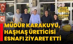 Müdür Karakuyu, haşhaş üreticisi esnafı ziyaret etti