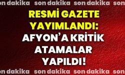 Resmi Gazete yayımlandı: Afyonkarahisar’a kritik atamalar yapıldı!